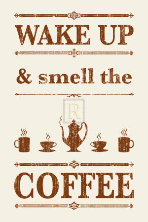 Wake Up And Smell The Coffee
