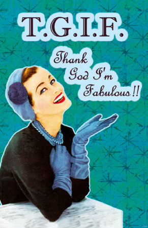 TGIF Thank God Im Fabulous