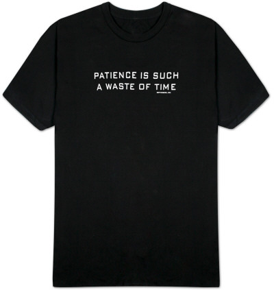 Patience Is Such A Waste Of Time