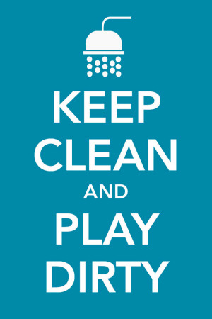 Keep Clean and Play Dirty