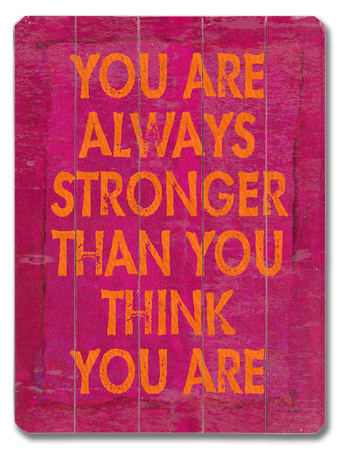 You are always stronger