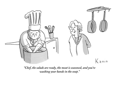 "Chef, the salads are ready, the meat is seasoned, and you're washing your…" - New Yorker Cartoon