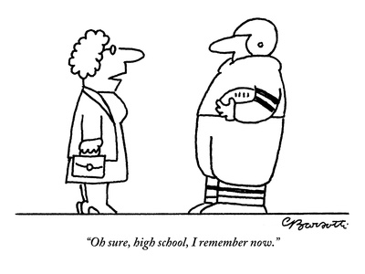 "Oh, sure, high school. I remember now." - New Yorker Cartoon