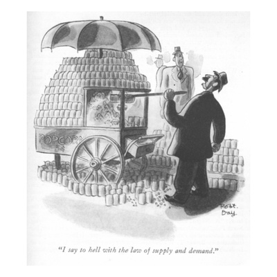 "I say to hell with the law of supply and demand." - New Yorker Cartoon