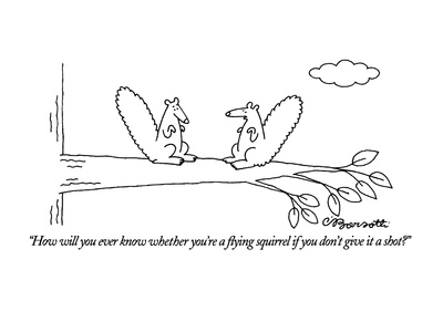 "How will you ever know whether you're a flying squirrel if you don't give…" - New Yorker Cartoon