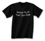 Ignore Me At Your Own Risk T-Shirt