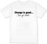 Change Is Good. You Go First. T-Shirt