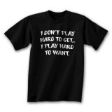 I Don't Play Hard To Get. T-Shirt