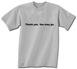 Thank You. You May Go. T-Shirt