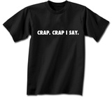 Crap. Crap I Say. T-Shirt