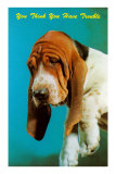 You Think You Have Trouble, Mournful Basset Hound