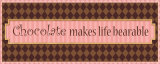 Chocolate Makes Life Bearable Art Print