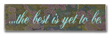 The Best is yet to be