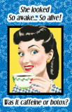 Buy She Looked So Awake So Alive Was it Caffeine or Botox at AllPosters.com