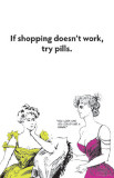 Buy If Shopping Doesnt Work Try Pills at AllPosters.com