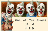 One of You Clowns is a Pig