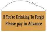 If You're Drinking to Forget Please Pay in Advance Wood Sign