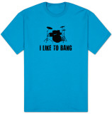 I Like To Bang T-Shirt