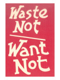 Buy Waste Not, Want Not Slogan at AllPosters.com