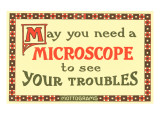 May You Need a Microscope to See Your Troubles