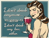 I Don't Drink Anymore Any Less Either Wine