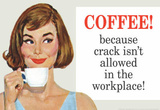 Buy Coffee Because Crack Isn't Allowed in the Workplace Funny Poster Print at AllPosters.com