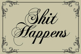 Shit Happens Tasteful Sign Poster