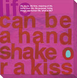 Life Can Be a Hand Shake or a Kiss