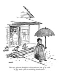 "Once you get some breakfast in him and send him off to work, he does make…" - New Yorker Cartoon