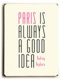 Paris is Always a Good Idea Wood Sign