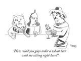 'How could you guys order a wheat beer with me sitting right here?' - Cartoon