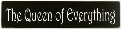 The Queen Of Everything Wood Sign The Queen Of Everything Wood Sign