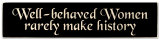 Well-behaved Women Rarely Make History