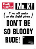 Mr K! (If You Will Pardon an Olde English Phrase) Don't be So Bloody Rude!