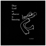 Dear Lord or Whoever is Listening