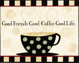 Good Friends  Good Coffee  Good Life
