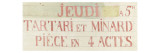 Jeudi  5 heures  Tartari et Minard  pièce en 4 actes
