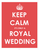 Keep Calm It's Only a Royal Wedding