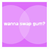 Wanna Swap Gum