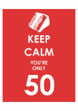 Keep Calm You're Only 50 (Red)