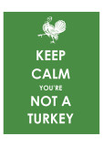 Keep Calm You're Not a Turkey