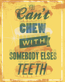 You Can't Chew with Somebody Else's Teeth