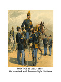 Point of it All - 1888 - on Horseback with Prussian Style Uniforms