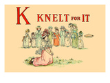 K - Knelt for It
