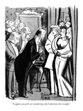"I suppose you girls are wondering why I asked you here tonight" - New Yorker Cartoon