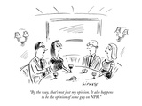 "By the way  that's not just my opinion It also happens to be the opinion…" - New Yorker Cartoon