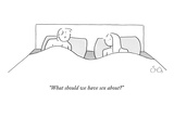 "What should we have sex about" - New Yorker Cartoon