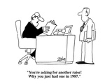 "You're asking for another raise! Why you just had one in 1987"  - Cartoon
