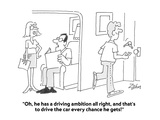 "Oh  he has a driving ambition all right  and that's to drive the car ever…" - Cartoon