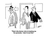 "That's the doctor who is treating me for paranoia  I don't trust him" - Cartoon